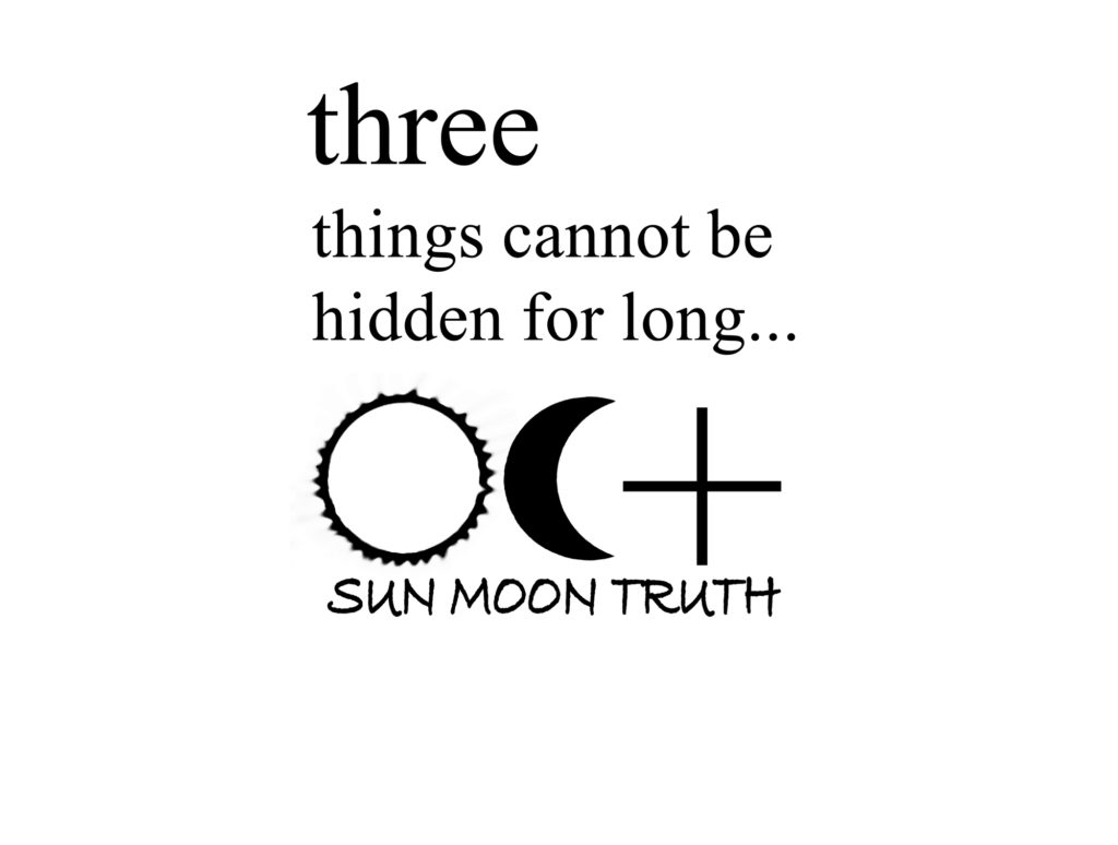 three things cannot be hidden, the Sun, The Moon and the Truth